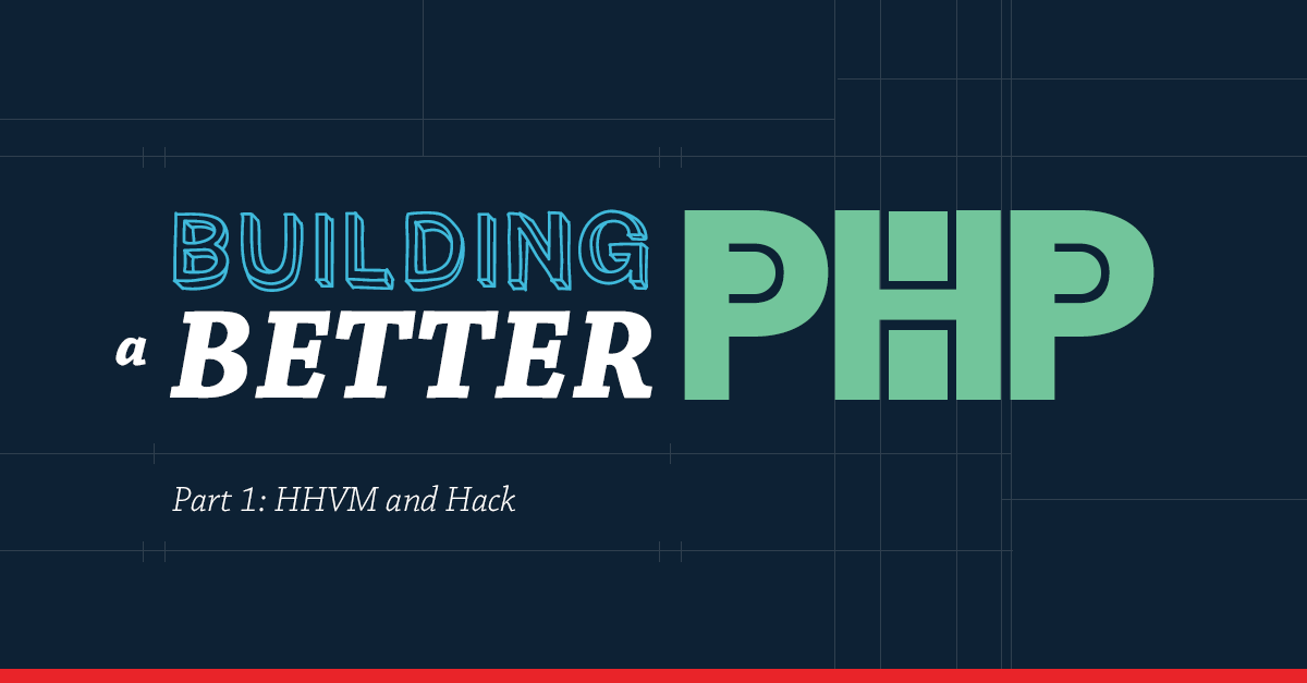 Building a Better PHP — Part 1: HHVM and Hack