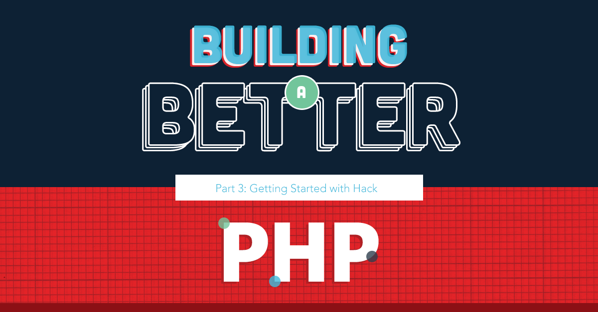 Building a Better PHP — Part 3: Getting Started with Hack